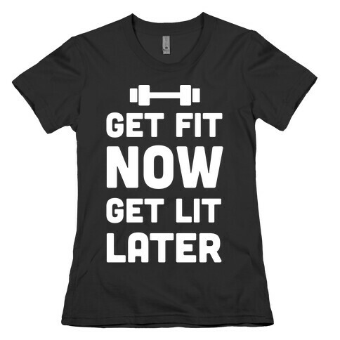 Get Fit Now Get Lit Later Womens T-Shirt