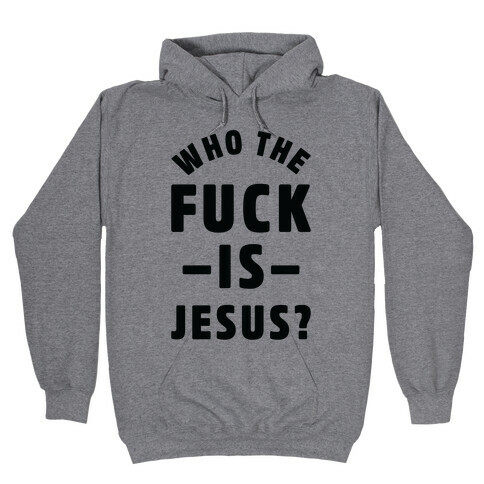 Who the F*** is Jesus Hooded Sweatshirt