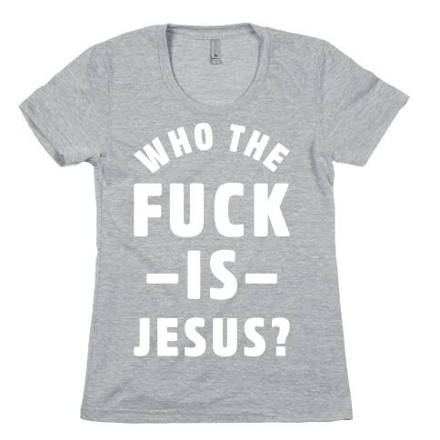 Who the F*** is Jesus Womens T-Shirt