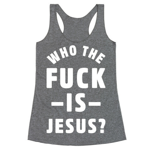 Who the F*** is Jesus Racerback Tank Top