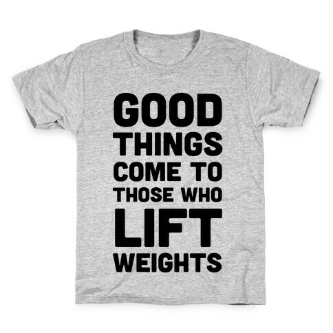 Good Things Come To Those Who Lift Weights Kids T-Shirt