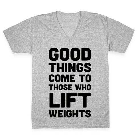 Good Things Come To Those Who Lift Weights V-Neck Tee Shirt