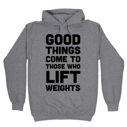 Good Things Come To Those Who Lift Weights Hooded Sweatshirt