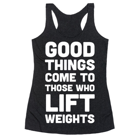 Good Things Come To Those Who Lift Weights Racerback Tank Top