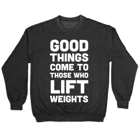 Good Things Come To Those Who Lift Weights Pullover