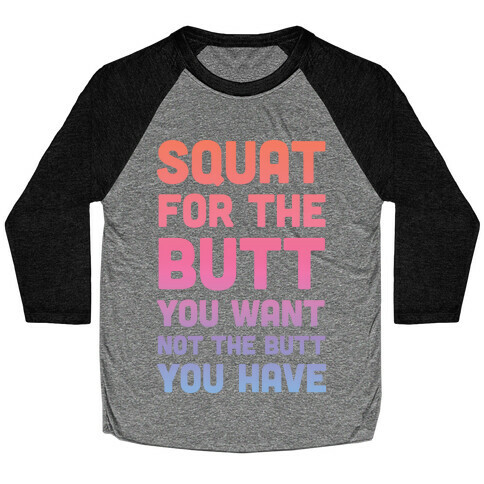 Squat For The Butt You Want Baseball Tee