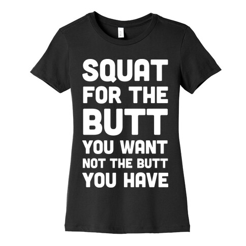 Squat For The Butt You Want Womens T-Shirt