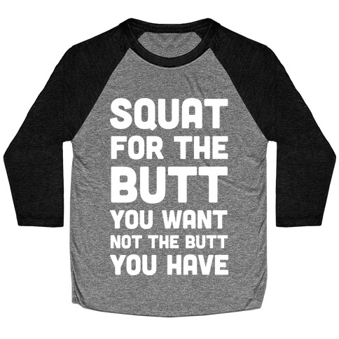 Squat For The Butt You Want Baseball Tee