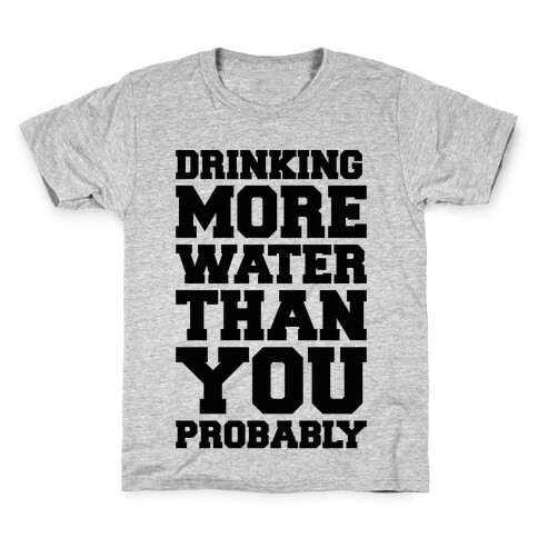 Drinking More Water Than You Probably  Kids T-Shirt
