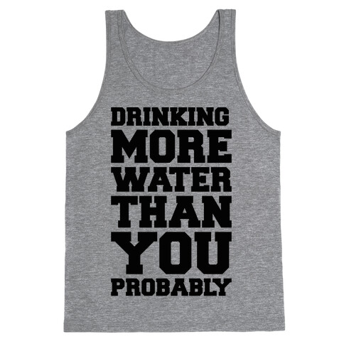 Drinking More Water Than You Probably  Tank Top