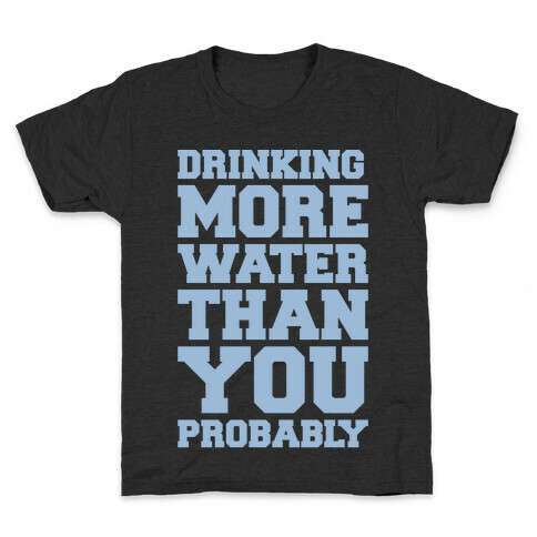 Drinking More Water Than You Probably White Print Kids T-Shirt