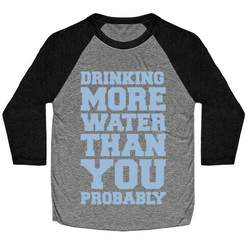 Drinking More Water Than You Probably White Print Baseball Tee