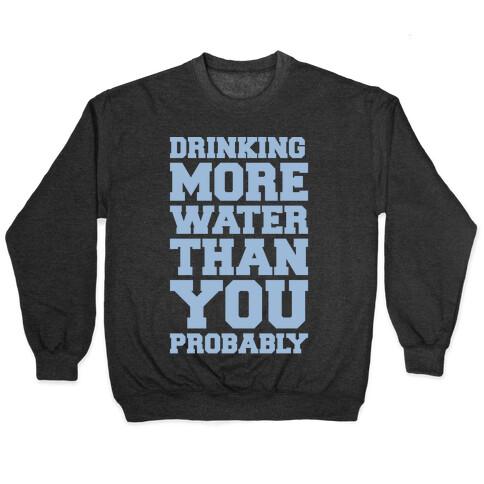 Drinking More Water Than You Probably White Print Pullover