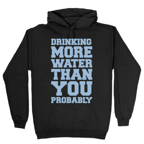 Drinking More Water Than You Probably White Print Hooded Sweatshirt