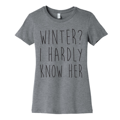Winter? I Hardly Know Her Womens T-Shirt