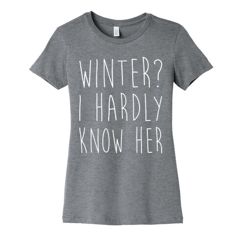 Winter? I Hardly Know Her Womens T-Shirt