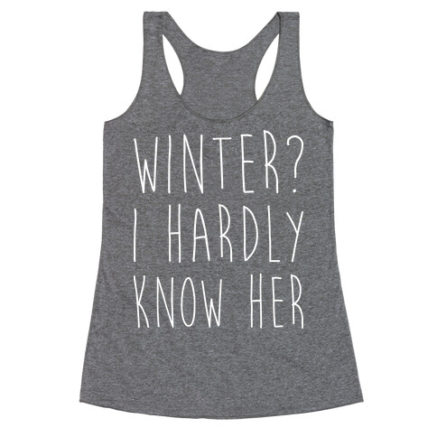 Winter? I Hardly Know Her Racerback Tank Top