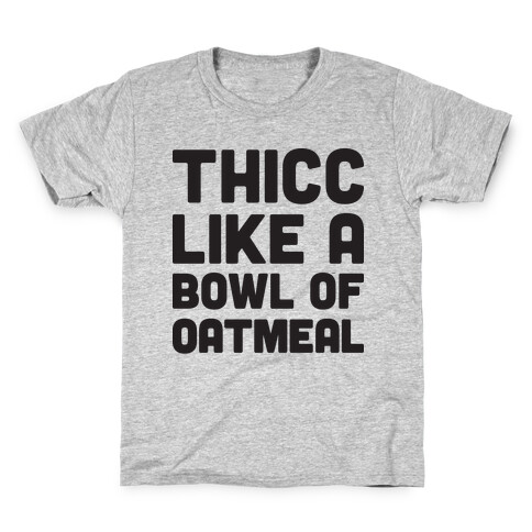 Thicc Like A Bowl Of Oatmeal Kids T-Shirt