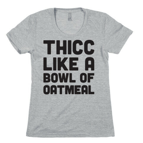 Thicc Like A Bowl Of Oatmeal Womens T-Shirt