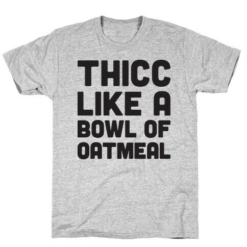 Thicc Like A Bowl Of Oatmeal T-Shirt