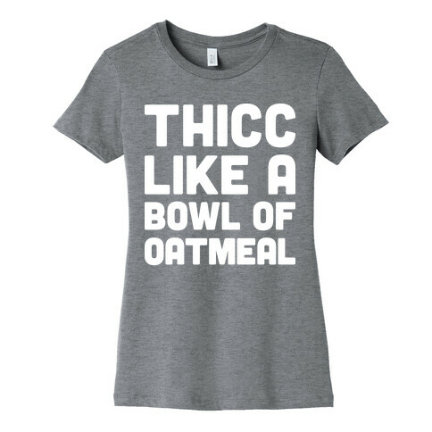 Thicc Like A Bowl Of Oatmeal Womens T-Shirt