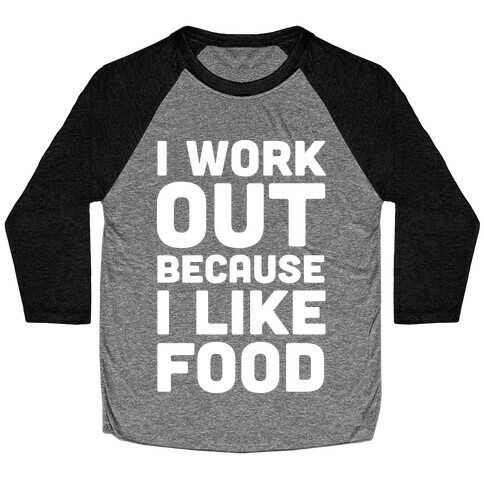 I Workout Because I Like Food Baseball Tee