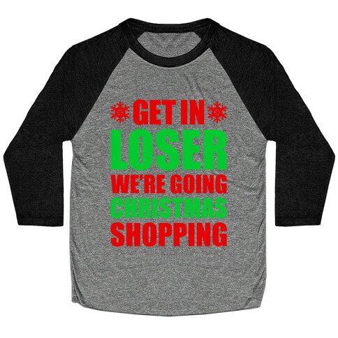 Get In Loser We're Going Christmas Shopping Baseball Tee
