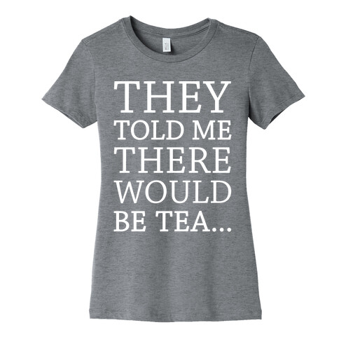 They Told Me There Would Be Tea White Print Womens T-Shirt