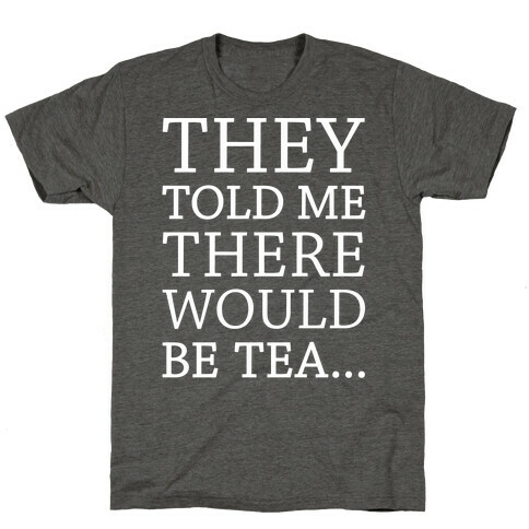 They Told Me There Would Be Tea White Print T-Shirt