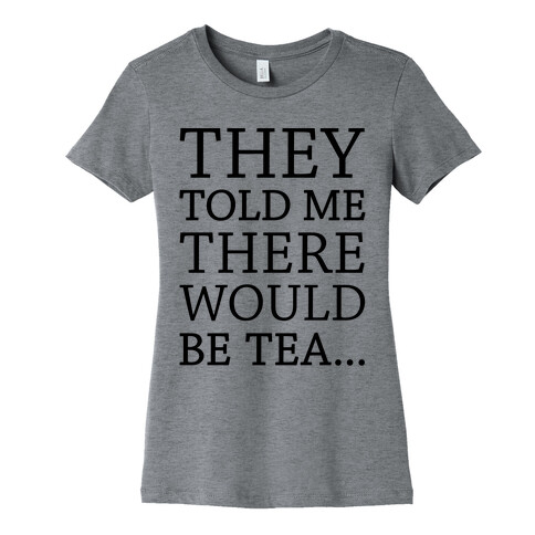 They Told Me There Would Be Tea Womens T-Shirt