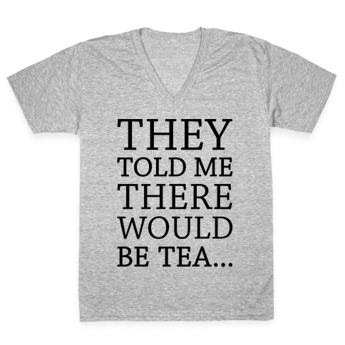 They Told Me There Would Be Tea V-Neck Tee Shirt