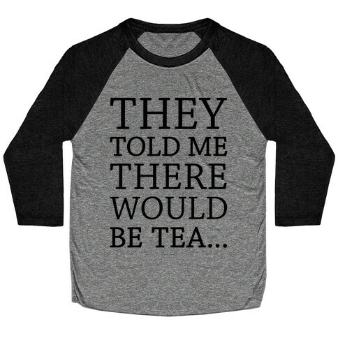 They Told Me There Would Be Tea Baseball Tee