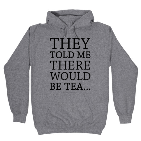 They Told Me There Would Be Tea Hooded Sweatshirt