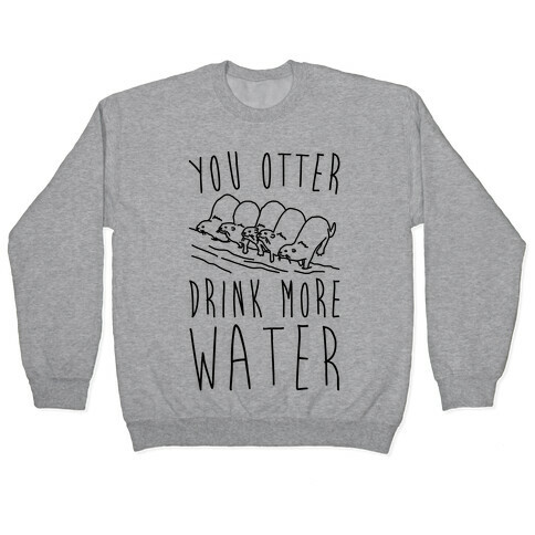 You Otter Drink More Water Pullover