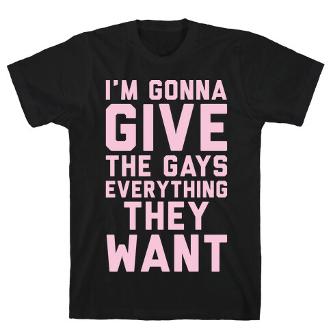 I'm Gonna Give The Gays Everything They Want White Print T-Shirt