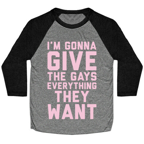 I'm Gonna Give The Gays Everything They Want White Print Baseball Tee