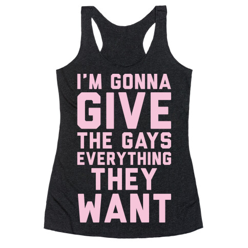 I'm Gonna Give The Gays Everything They Want White Print Racerback Tank Top