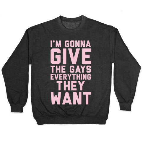 I'm Gonna Give The Gays Everything They Want White Print Pullover