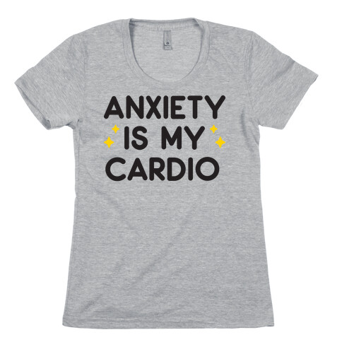 Anxiety Is My Cardio Womens T-Shirt