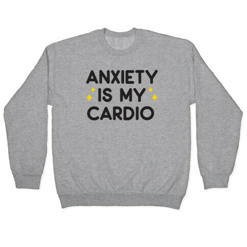 Anxiety Is My Cardio Pullover