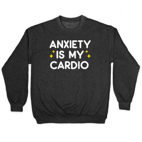 Anxiety Is My Cardio Pullover