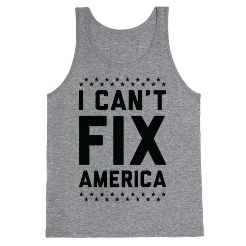 I Can't Fix America Tank Top