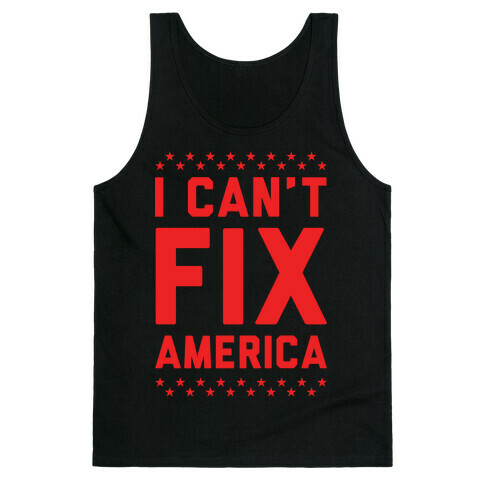 I Can't Fix America Tank Top