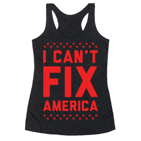 I Can't Fix America Racerback Tank Top