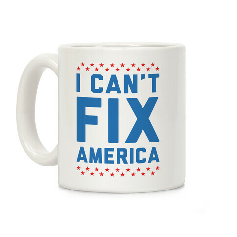 I Can't Fix America Coffee Mug