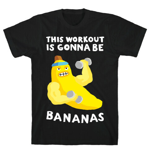 This Workout Is Gonna Be Bananas T-Shirt
