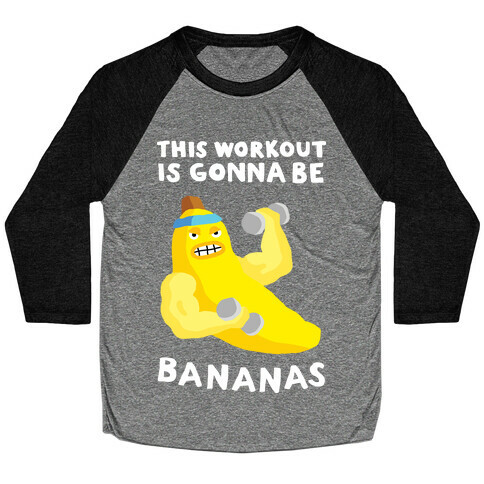 This Workout Is Gonna Be Bananas Baseball Tee