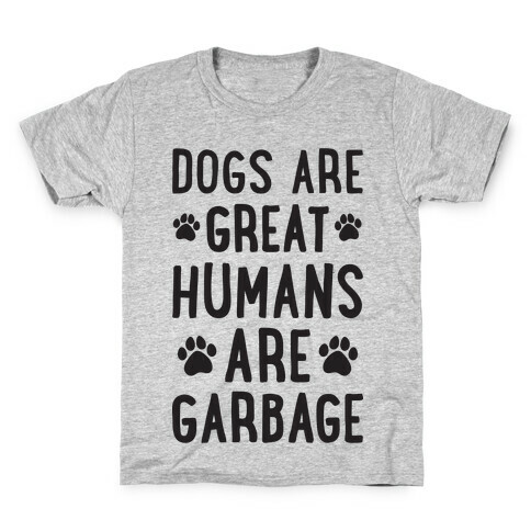 Dogs Are Great Humans Are Garbage Kids T-Shirt