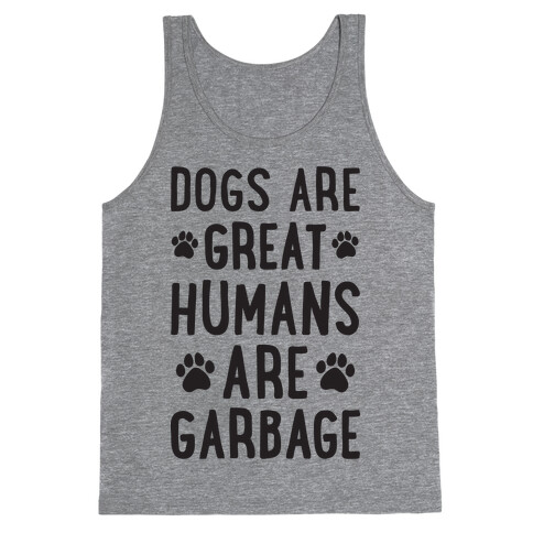 Dogs Are Great Humans Are Garbage Tank Top