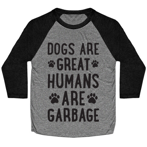 Dogs Are Great Humans Are Garbage Baseball Tee
